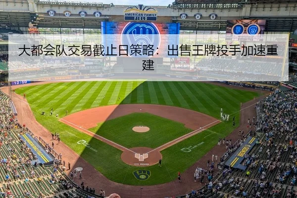 大都会队交易截止日策略：出售王牌投手加速重建